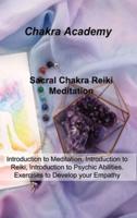 Sacral Chakra Reiki Meditation: Introduction to Meditation, Introduction to Reiki, Introduction to Psychic Abilities. Exercises to Develop your Empathy