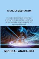 Chakra Meditation: 21 Days Guided Meditation to Awaken your Spiritual Power, Reduce Stress & Anxiety and Improve Awareness of Psychic Abilities with Reiki Healing Exercises