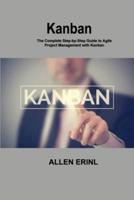 Kanban: The Complete Step-by-Step Guide to Agile Project Management with Kanban