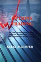 OPTIONS TRADING: A Crash Course Guide to Making Money for Beginners and Experts: How to Invest in the Market through Profit Strategies to Buy and Sell Options