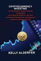 CRYPTOCURRENCY INVESTING: Cryptocurrencies Trading Strategies for Beginners. How To Invest in Bitcoin, Nft, Cryptoart, Altcoin, And Ethereum To Get Your Money Safe And Profit From The Blockchain