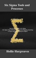 Six Sigma Tools and Processes: Step-by-Step Guide to Six Sigma (Six Sigma Tools, DMAIC, Value Stream Mapping, launching a Project and Implementing Six Sigma)