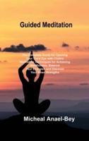 Guided Meditation: The Complete Guide for Opening Your Third Eye with Chakra Meditation Techniques for Achieving Mindfulness. Balance Your Energies and Discover Your Inner Strengths