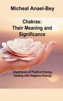 Chakras Their Meaning and Significance: Importance of Positive Energy, Dealing with Negative Energy