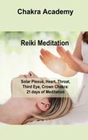 Reiki Meditation: Solar Plexus, Heart, Throat, Third Eye, Crown Chakra: 21 days of Meditation