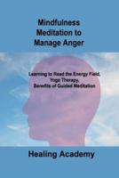 Mindfulness Meditation to Manage Anger: Learning to Read the Energy Field, Yoga Therapy, Benefits of Guided Meditation