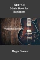 GUITAR Music Book for Beginners: Guide-How to Play Guitar Within 24 Hours. Easy and Quickly Memorize Fretboard. Learn The Notes, Simple Chords