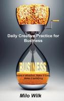 Daily Creative Practice for Business: Make it attractive, Make it Easy, Make it satisfying