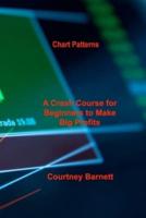 Chart Patterns : A Crash Course for Beginners to Make Big Profits Fast