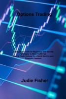 Options Trading: A Simplified Guide for Beginners with Secrets Strategies to Make Profit Fast How to Trade Options for a Quick Start to your Financial Freedom.