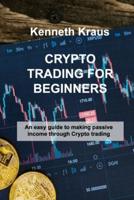 CRYPTO TRADING FOR BEGINNERS: An easy guide to making passive income through Crypto trading