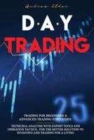 DAY TRADING: TRADING FOR BEGINNERS + ADVANCED TRADING STRATEGIES: TECNICHAL ANALYSIS WITH EXPERT TOOLS AND OPERATION TACTICS, FOR THE BETTER SOLUTION TO INVESTING AND TRADING FOR A LIVING.