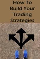 How To Build Your Trading Strategies: Secret Strategies The Pros Use to Make Massive Profits With Specific Indicators