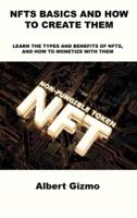 NFTS BASICS AND HOW TO CREATE THEM: LEARN THE TYPES AND BENEFITS OF NFTS, AND HOW TO MONETIZE WITH THEM