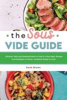 The Sous Vide Guide: Discover Tasty and Amazing Dishes to Cook in a few steps. Recipes From Breakfast to Dinner. Cookbook Ready to Cook.