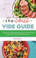 The Sous Vide Guide: Discover Tasty and Amazing Dishes to Cook in a few steps. Recipes From Breakfast to Dinner. Cookbook Ready to Cook.