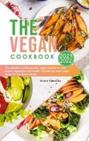The Vegan Cookbook 2021-2022: The ultimate cookbook with vegan recipes for your body's happiness and health. Choose the best vegan foods for the whole family.