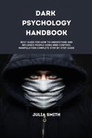 Dark Psychology Handbook: Best Guide for how to understand and influence people using Mind Control, Manipulation Complete Step by Step Guide