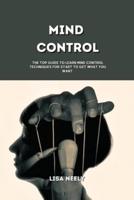 Mind Control: The Top Guide to Learn Mind Control Techniques for Start to Get What You Want