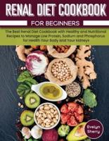 Renal Diet Cookbook for beginners: The Best Renal Diet Cookbook with Healthy and Nutritional Recipes to Manage Low Protein, Sodium and Phosphorus for Health Your Body and Your kidneys.