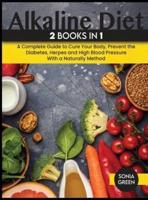 Alkaline Diet: A Complete Guide to Cure Your Body, Prevent the Diabetes, Herpes and High Blood Pressure With a Naturally Method.