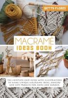 Macramé Ideas Book: The Complete easy Guide with Illustrations to Make Unique Macrame Ideas, Jewellery and Gift Projects For Home And Garden
