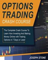 Options Trading Crash Course: The Complete Crash Course To Learn How Investing And Making Money Online with Trading Options in 7 Days or Less!