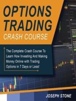 Options Trading Crash Course: The Complete Crash Course To Learn How Investing And Making Money Online with Trading Options in 7 Days or Less!