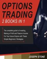 Options Trading: The complete guide to Investing, Making a Profit and Passive Income For Your future Empire with These Simple Beginners' Strategies