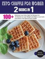 Keto Chaffle for Women: 100 + Delicious Low-Carb, High Fat Recipes For All Women to Lose Weight and Make a Low-Carb and Gluten Free Special Keto Chaffle
