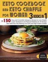 Keto Cookbook and keto Chaffle for Women: +150 Easy and Irresistible Ketogenic Recipes to Lose Weight, Lower Cholesterol and Reverse Diabetes for All Women. Start Well Your Day Making Low-Carb and High Protein Chaffle!