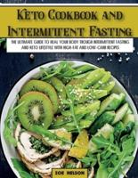 Keto Cookbook and Intermittent Fasting: The Ultimate Guide To Heal Your Body Trough Intermittent Fasting and Keto Lifestyle with High-Fat and Low-Carb Recipes
