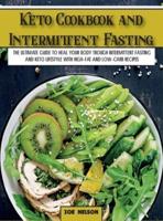 Keto Cookbook and Intermittent Fasting: The Ultimate Guide To Heal Your Body Trough Intermittent Fasting and Keto Lifestyle with High-Fat and Low-Carb Recipes