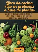 Libro de cocina rico en proteínas a base de plantas: Un libro de cocina vegano completo con recetas rápidas y fáciles de alto contenido de proteínas para culturistas
