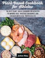 Plant-Based Cookbook for Athletes: The Best Plant-Based Cookbook For Athletes To Improve Heal, Increase Endurance and Strength With High-Protein Recipes