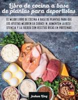 Libro de cocina a base de plantas para deportistas: El mejor libro de cocina a base de plantas para que los atletas mejoren la curación, aumenten la resistencia y la fuerza con recetas ricas en proteínas