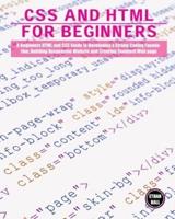 CSS and HTML for beginners: A Beginners HTML and CSS Guide to Developing a Strong Coding Foundation, Building Responsive Website and Creating Standard Web page