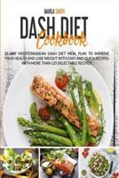 Dash Diet Cookbook: 21-Day Mediterranean Dash Diet Meal Plan to Improve Your Health and Lose Weight with Easy and Quick Recipes. With More Than 125 Delectable Recipes!