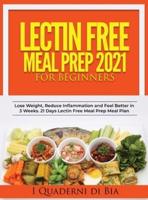 LECTIN FREE MEAL PREP 2021: A Self-Help Guide to Lose Weight, Reduce Inflammation and Feel Better in 3 Weeks. 21 Days Lectin Free Meal Prep Meal Plan
