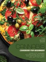 Cannabis Cookbook For Beginners: Complete Cannabis Kitchen Guide with Easy and Tasty Recipes That Will Get You Happy
