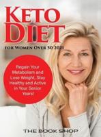 Keto Diet for Women Over 50 2021: Regain Your Metabolism and Lose Weight, Stay Healthy and Active in Your Senior Years!