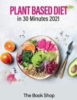 Plant Based Diet in 30 Minutes 2021: Enjoy A Healthier Life And Lose Weight: Health Benefits Of A Plant Based Diet