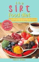 The Sirtfood Diet: Beginner's Guide for the Celebrities' Diet that Activates the Skinny Gene for Fast Weight Loss and Fat Burn [7-Day Complete Plan and 30+ Recipes]