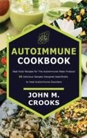 Autoimmune Cookbook: Real Food Recipes for The Autoimmune Paleo Protocol 50 Delicious Recipes Designed Specifically to Heal Autoimmune Disorders