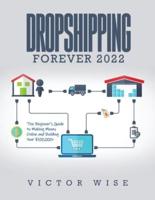 Dropshipping Forever 2022: The Beginner's Guide to Making Money Online and Building Your $ 100,000+