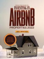 Step by Step Guide to Investing in Airbnb Properties 2022: Create your passive income by investing in vacation rentals
