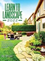 LEARN TO LANDSCAPE 2022: STEP-BY-STEP GUIDE TO MAKE YOUR BEAUTIFUL GARDEN