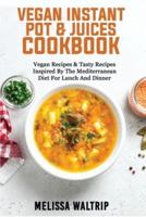 VEGAN INSTANT POT &amp; JUICES COOKBOOK: Healthy and Amazing Recipes That Unlock the Full Potential of Your Vitamix, Blendtec, Ninja, or Other High-Speed, High-Power Blender