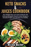 KETO SNACKS &amp; JUICES COOKBOOK: The Ultimate Easy Low-Carb Cookbook with Delicious Ketogenic Snack &amp; Juices Recipes to Intensify Weight Loss and Keep You Healthy.