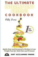 The Ultimate Intermittent Fasting Cookbook: Quick, Easy and Inexpensive Recipes to Lose Weight Fast (for Both Men and Women)